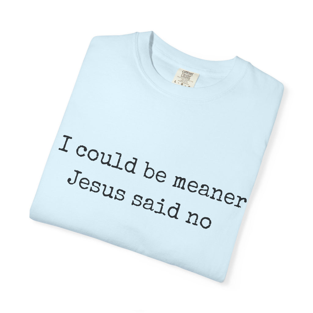 I Could Be Meaner — "Jesus Said No" Garment-Dyed T-Shirt