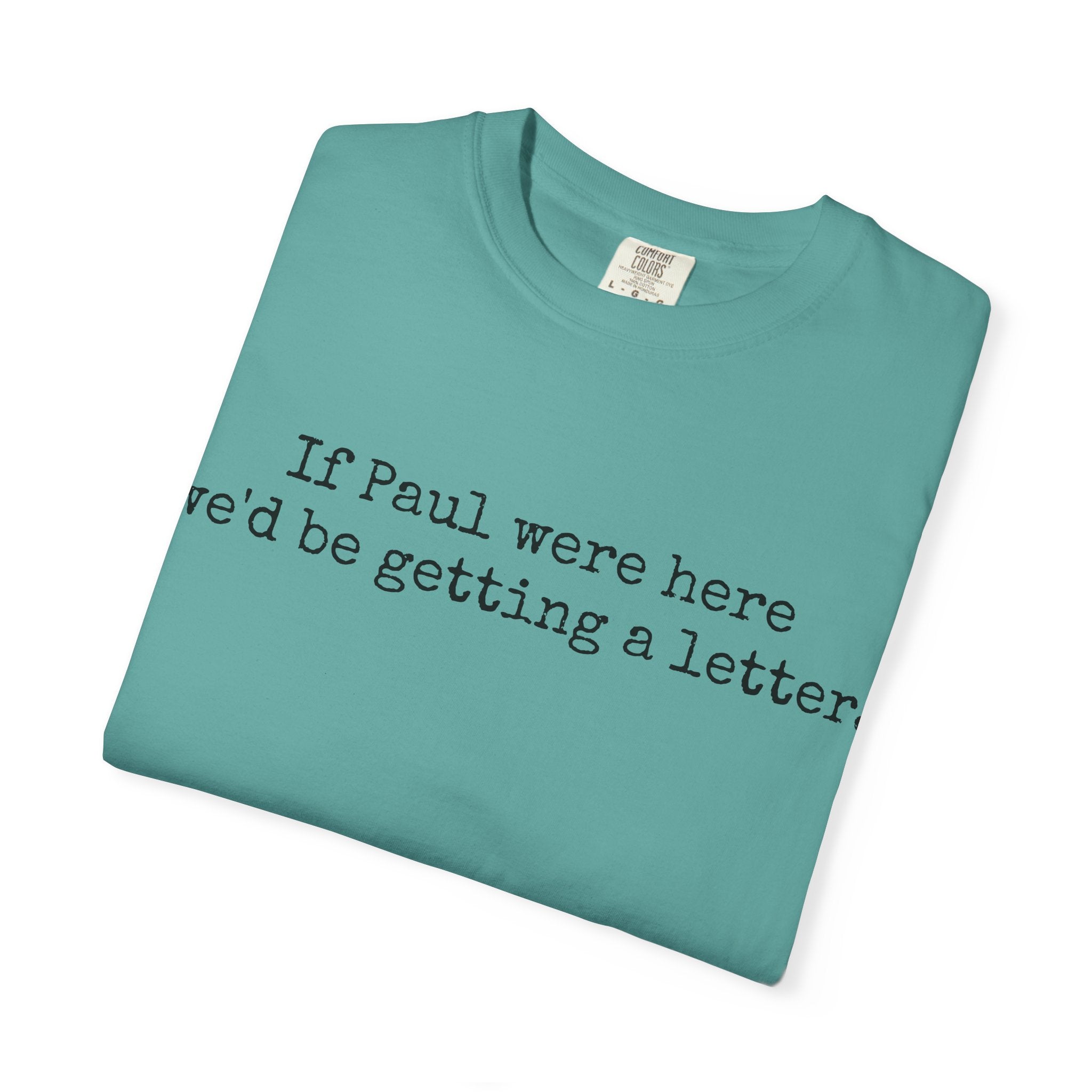 If Paul Were Here We'd Be Getting a Letter T-Shirt