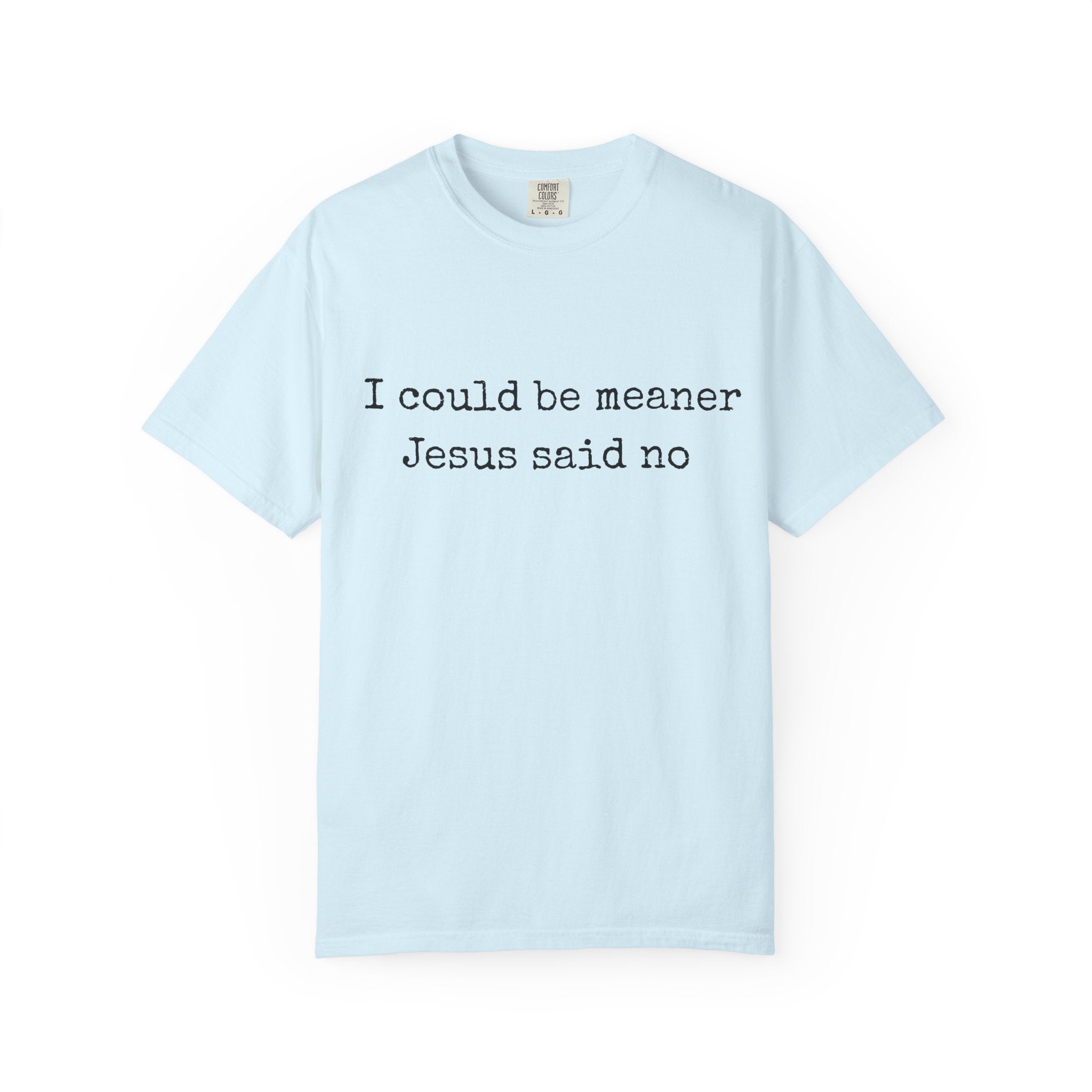 I Could Be Meaner — "Jesus Said No" Garment-Dyed T-Shirt
