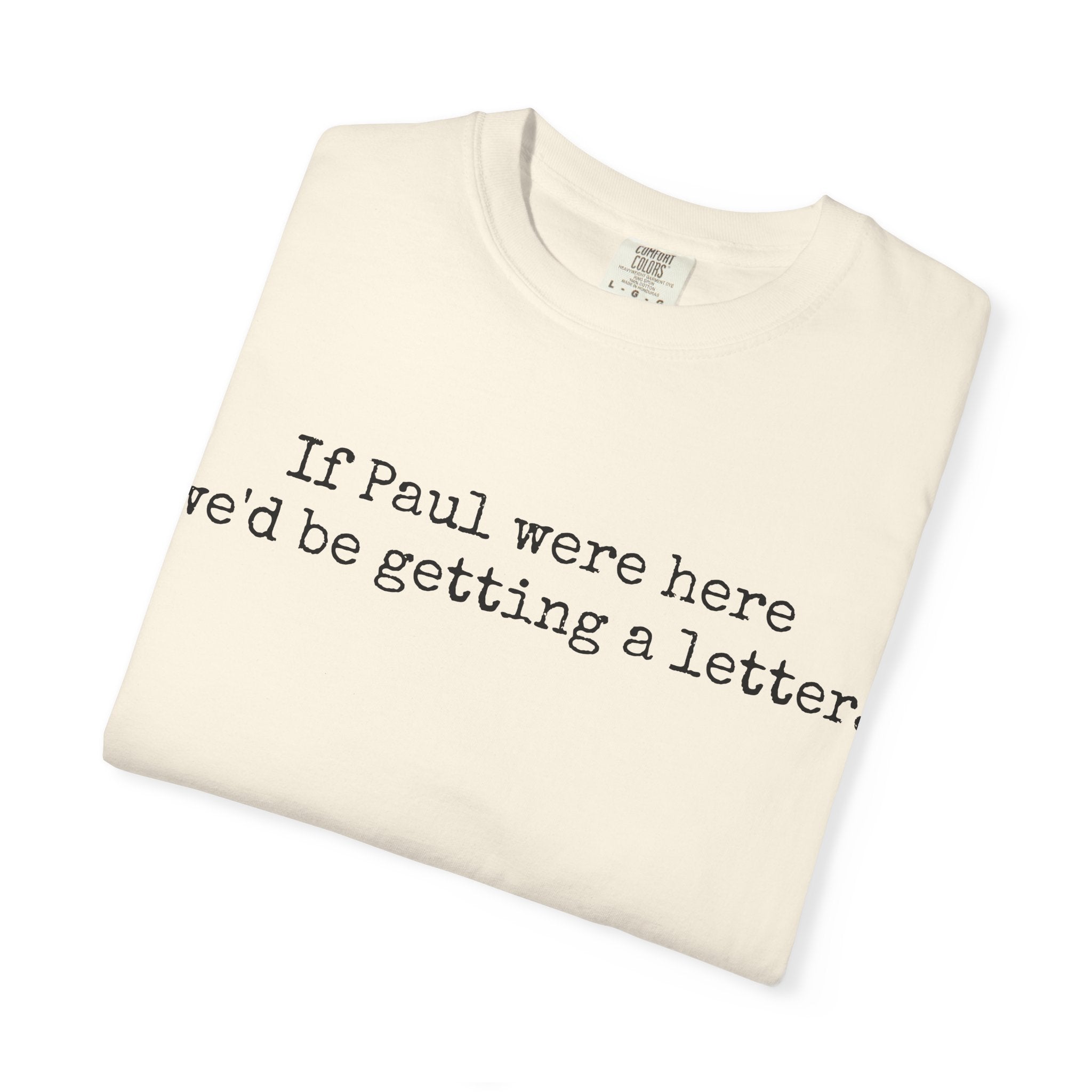 If Paul Were Here We'd Be Getting a Letter T-Shirt