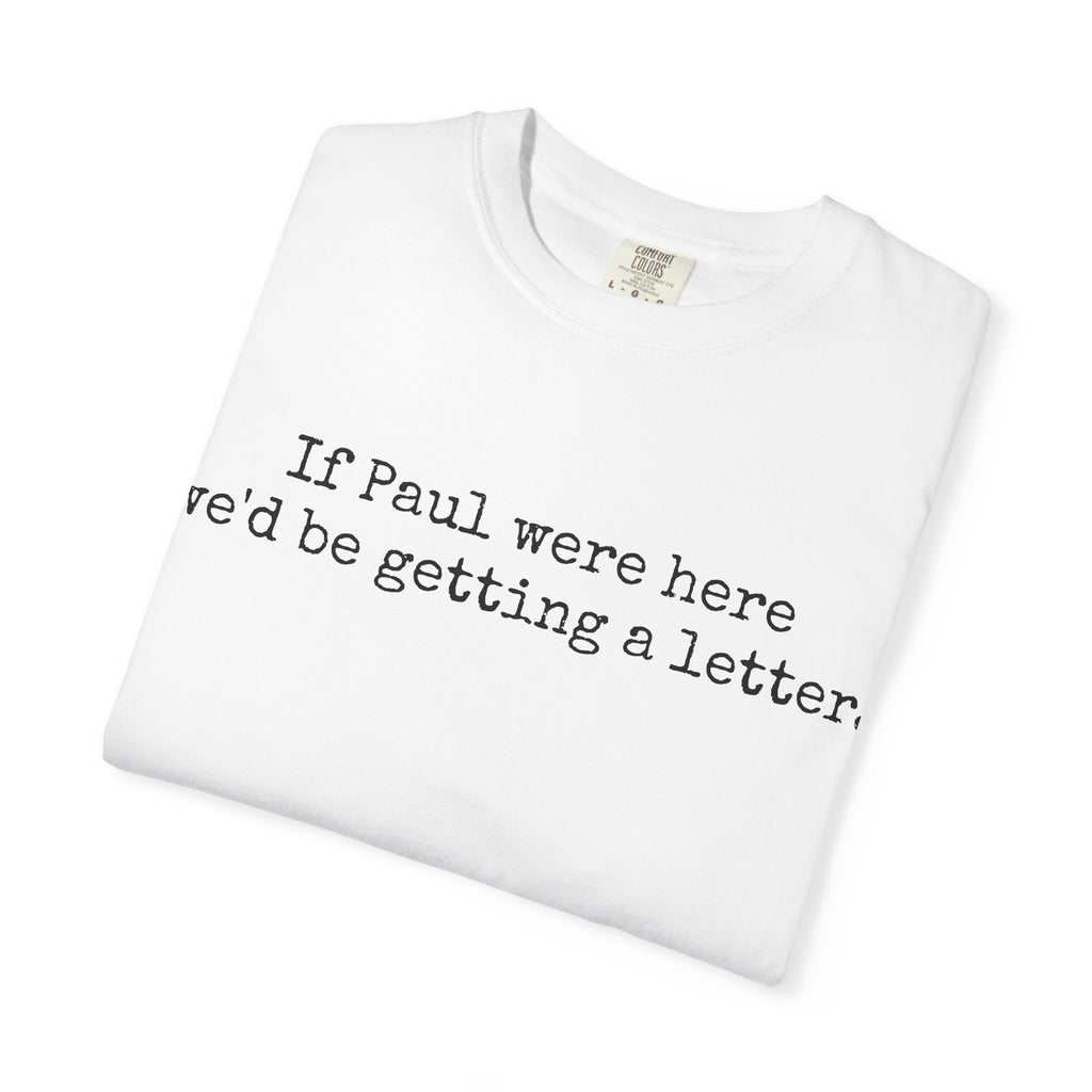 If Paul Were Here We'd Be Getting a Letter T-Shirt