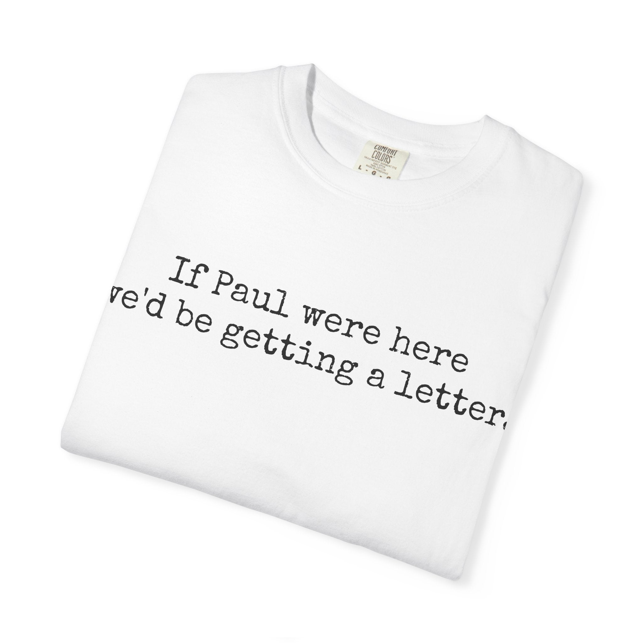 If Paul Were Here We'd Be Getting a Letter T-Shirt