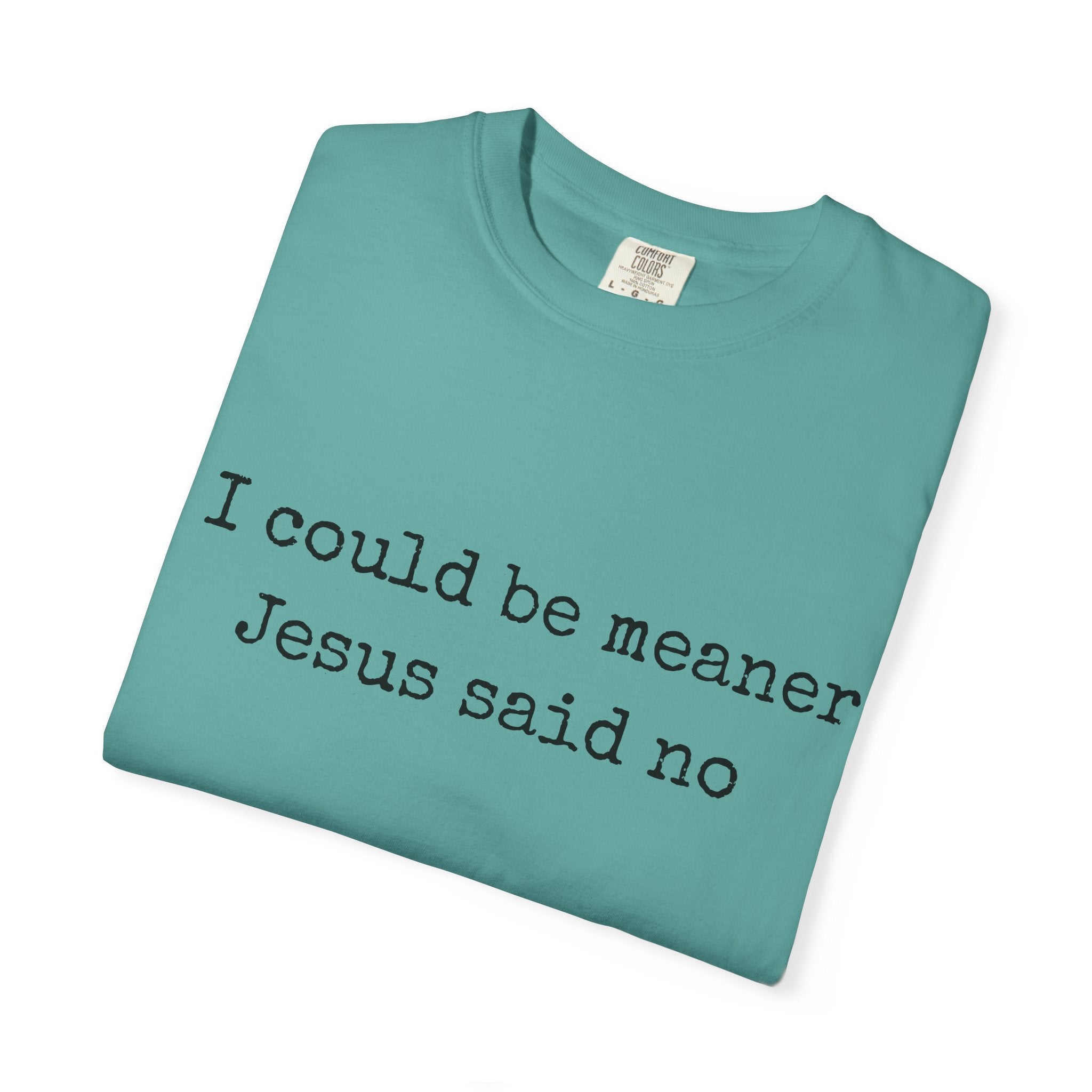 I Could Be Meaner — "Jesus Said No" Garment-Dyed T-Shirt