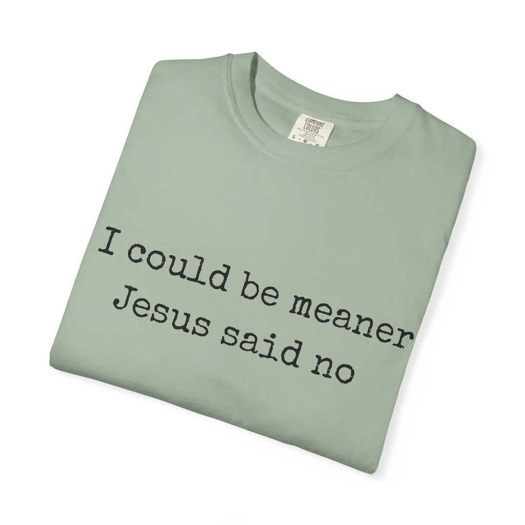 I Could Be Meaner — "Jesus Said No" Garment-Dyed T-Shirt