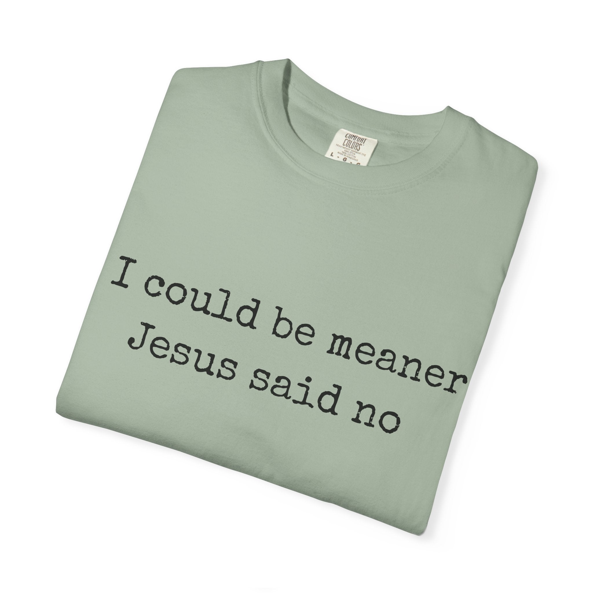 I Could Be Meaner — "Jesus Said No" Garment-Dyed T-Shirt