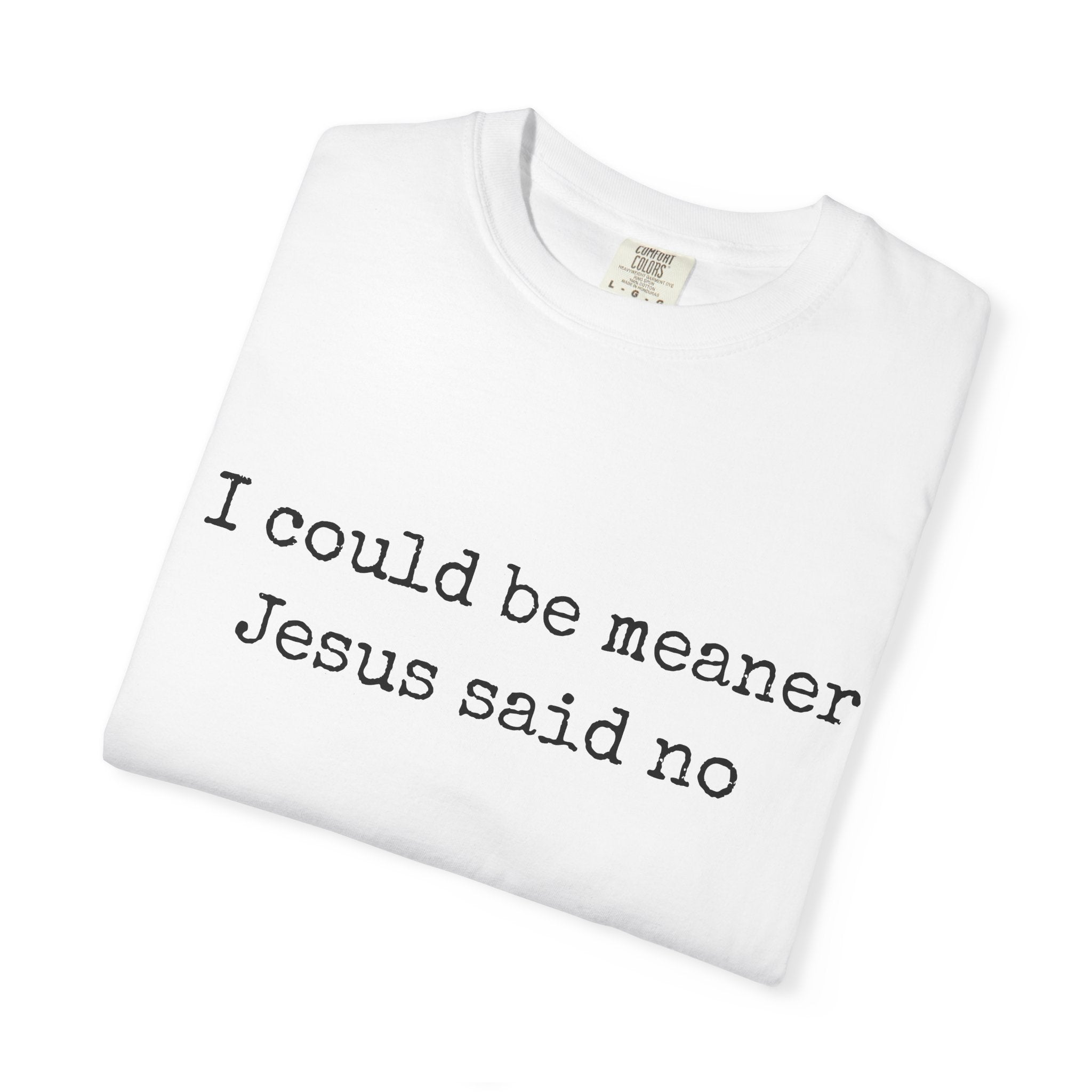 I Could Be Meaner — "Jesus Said No" Garment-Dyed T-Shirt