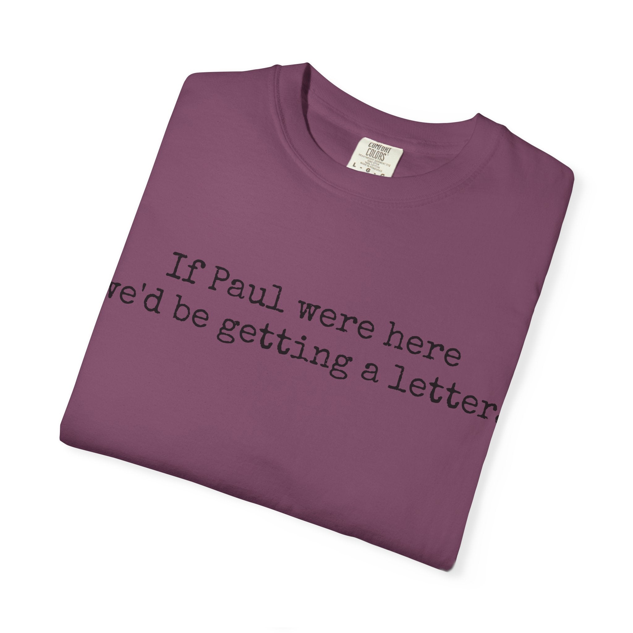 If Paul Were Here We'd Be Getting a Letter T-Shirt
