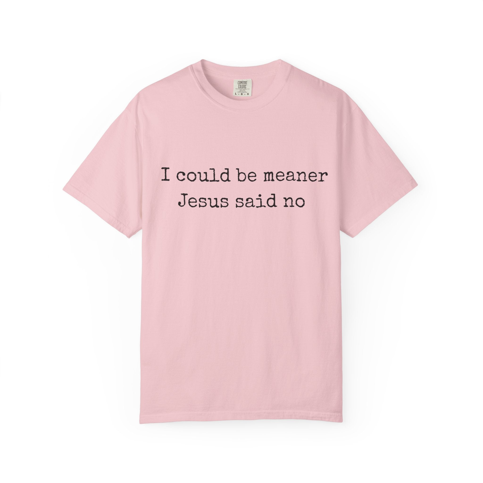 I Could Be Meaner — "Jesus Said No" Garment-Dyed T-Shirt