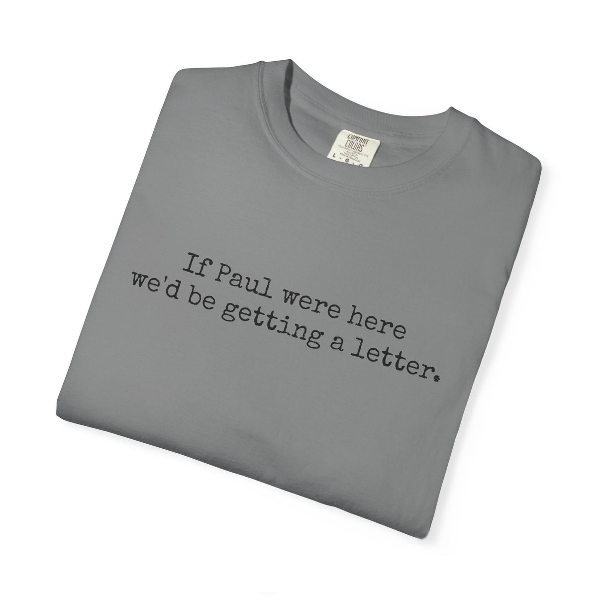 If Paul Were Here We'd Be Getting a Letter T-Shirt | Funny Christian Bible Shirt