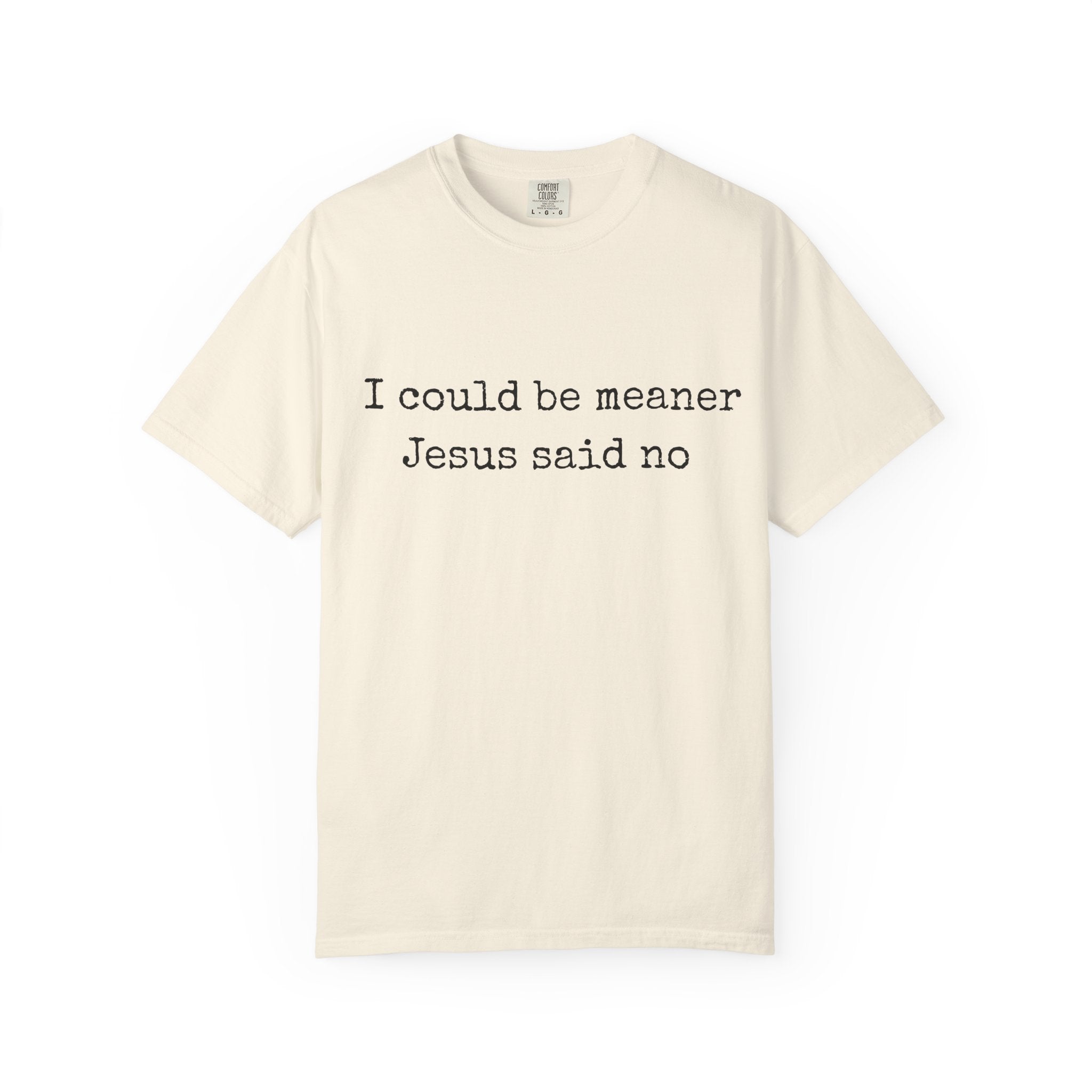 I Could Be Meaner — "Jesus Said No" Garment-Dyed T-Shirt