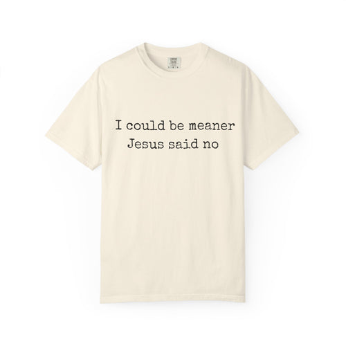 I Could Be Meaner — "Jesus Said No" Garment-Dyed T-Shirt