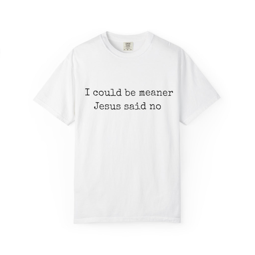 I Could Be Meaner — "Jesus Said No" Garment-Dyed T-Shirt