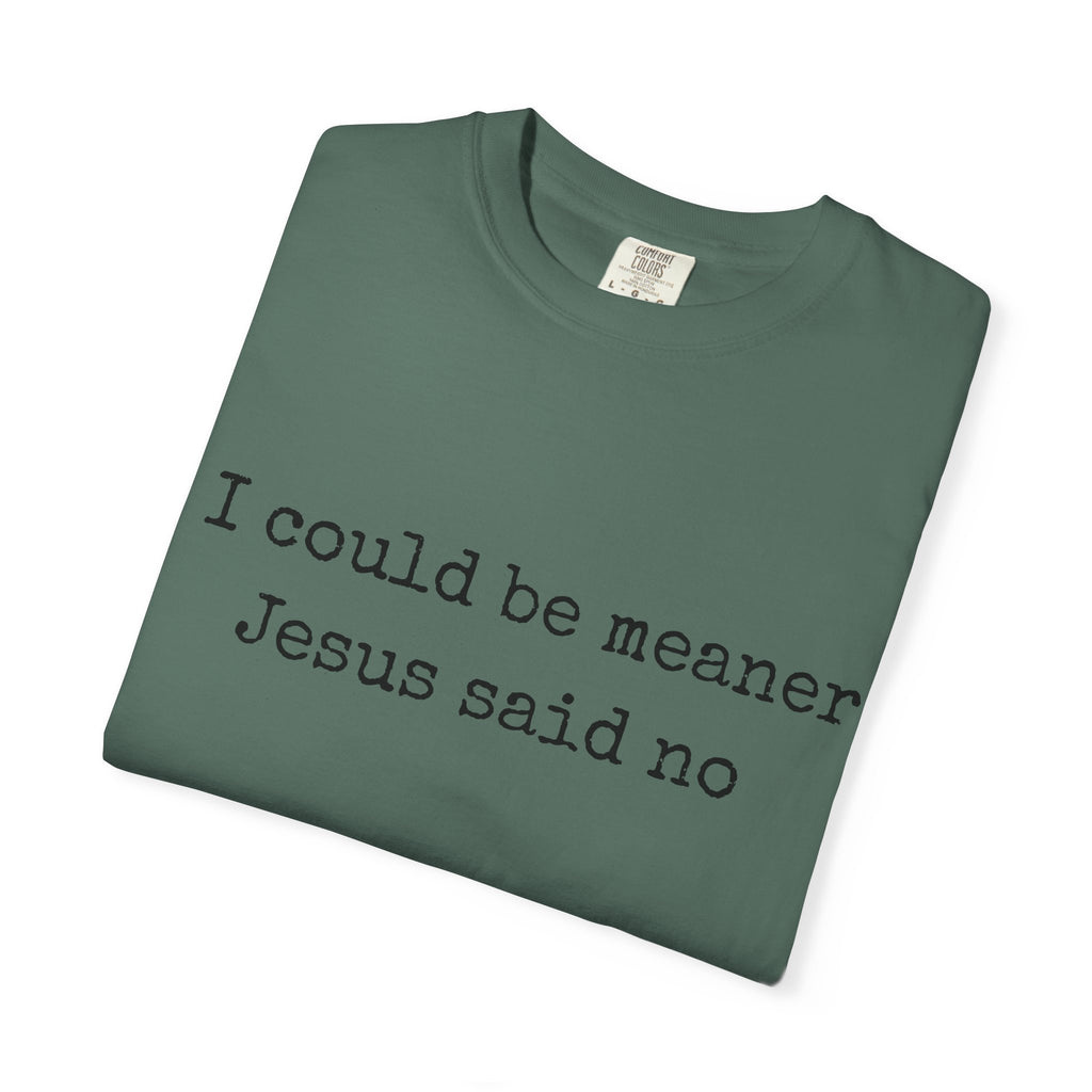 I Could Be Meaner — "Jesus Said No" Garment-Dyed T-Shirt
