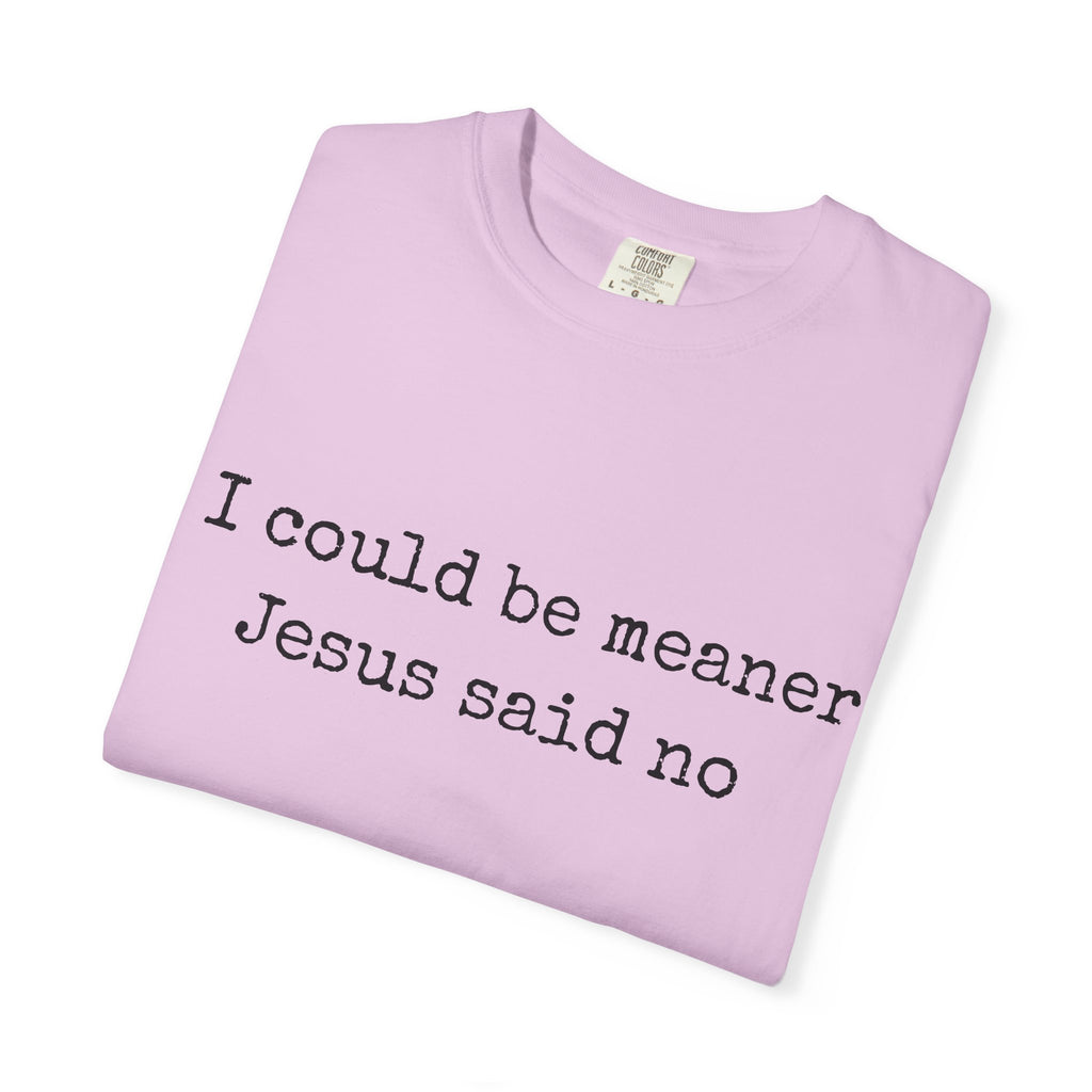 I Could Be Meaner — "Jesus Said No" Garment-Dyed T-Shirt