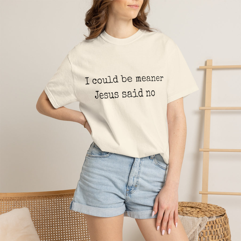 I Could Be Meaner — "Jesus Said No" Garment-Dyed T-Shirt