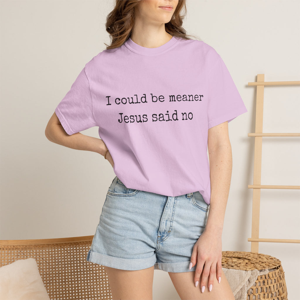 I Could Be Meaner — "Jesus Said No" Garment-Dyed T-Shirt