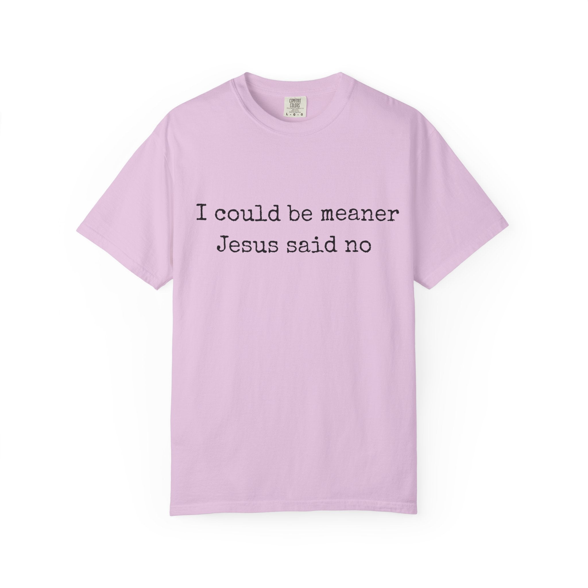 I Could Be Meaner — "Jesus Said No" Garment-Dyed T-Shirt