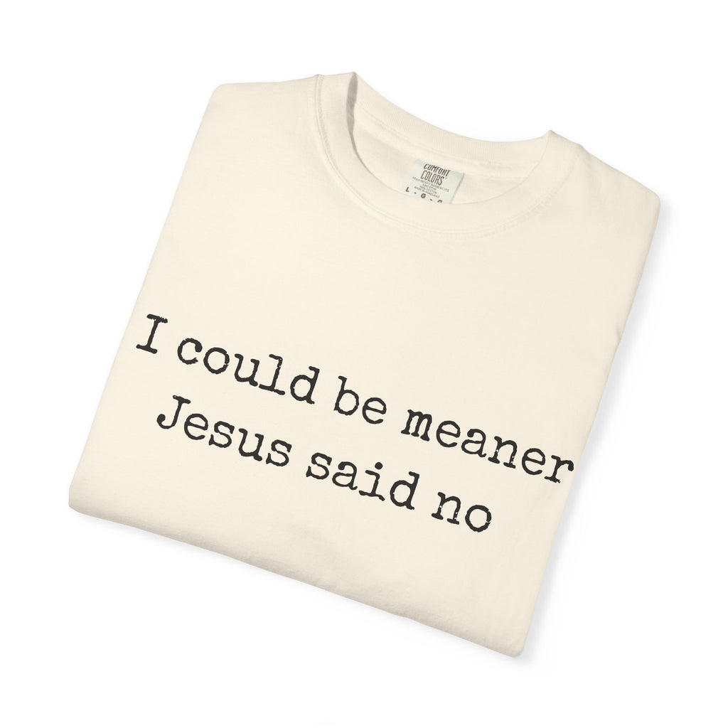 I Could Be Meaner — "Jesus Said No" Garment-Dyed T-Shirt
