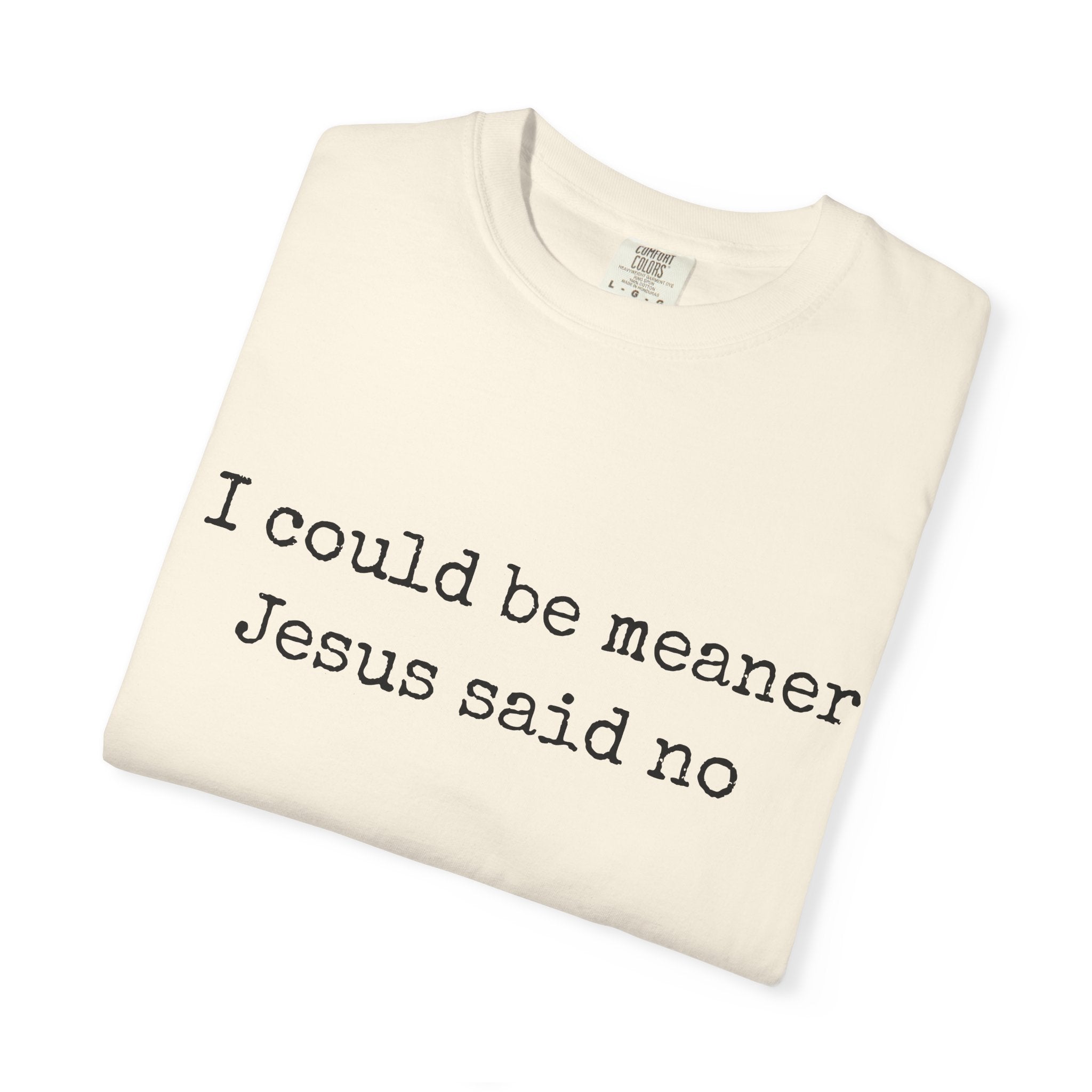 I Could Be Meaner — "Jesus Said No" Garment-Dyed T-Shirt