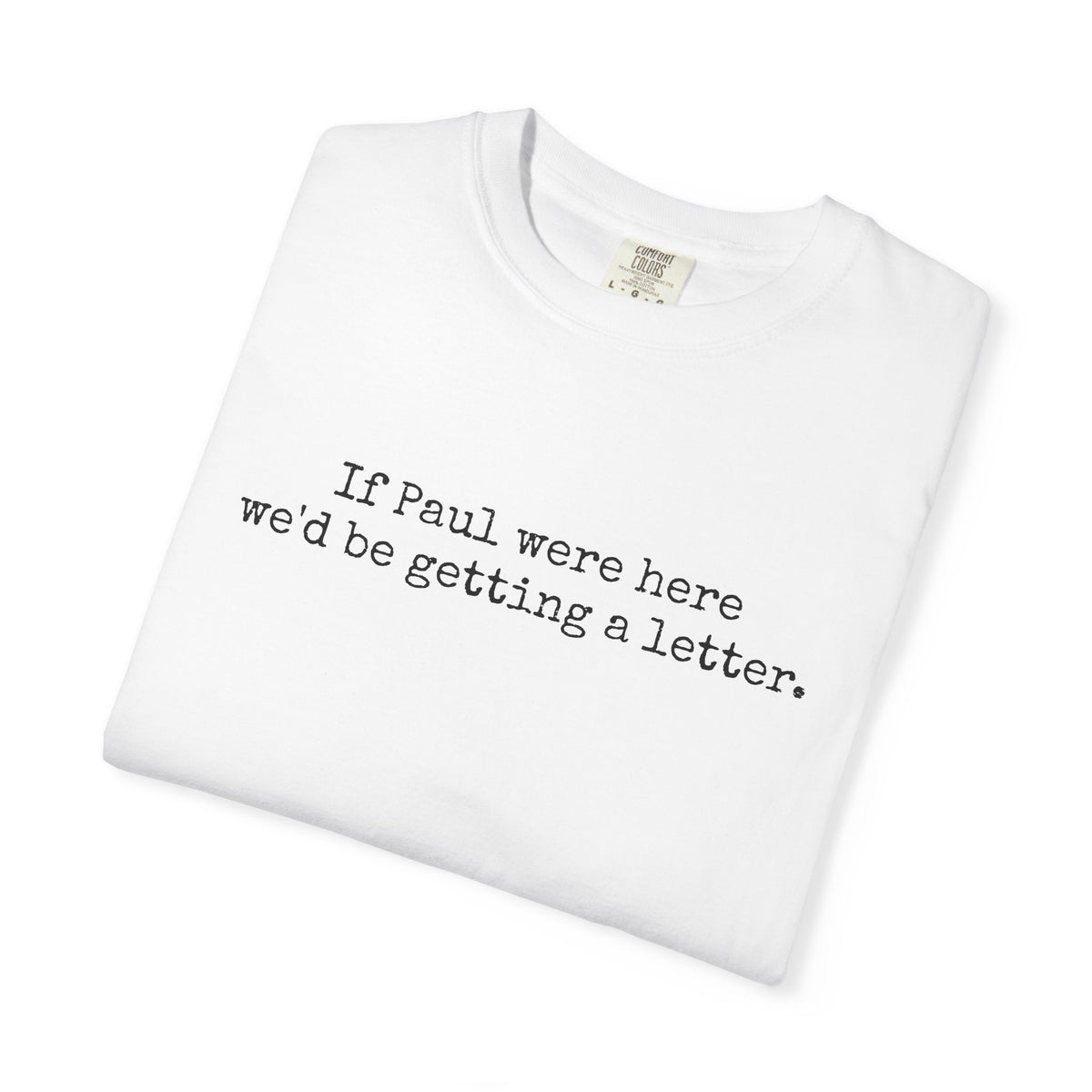 If Paul Were Here We'd Be Getting a Letter T-Shirt | Funny Christian Bible Shirt