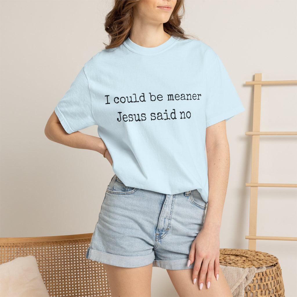 I Could Be Meaner — "Jesus Said No" Garment-Dyed T-Shirt