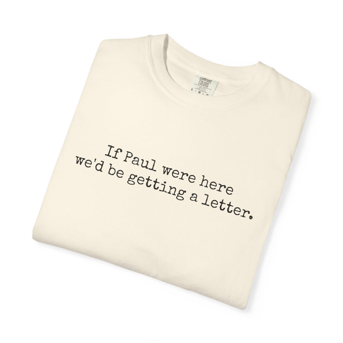 If Paul Were Here We'd Be Getting a Letter T-Shirt | Funny Christian Bible Shirt