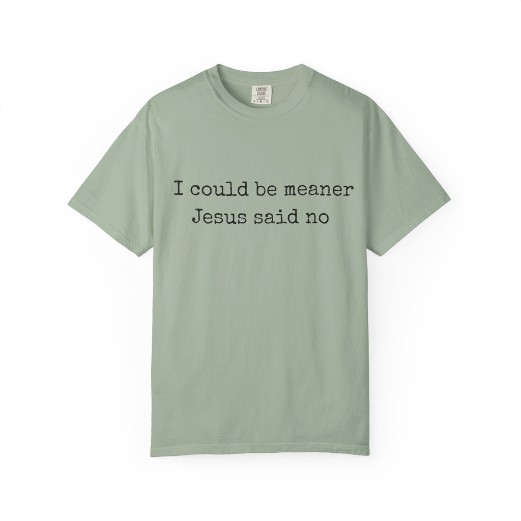 I Could Be Meaner — "Jesus Said No" Garment-Dyed T-Shirt