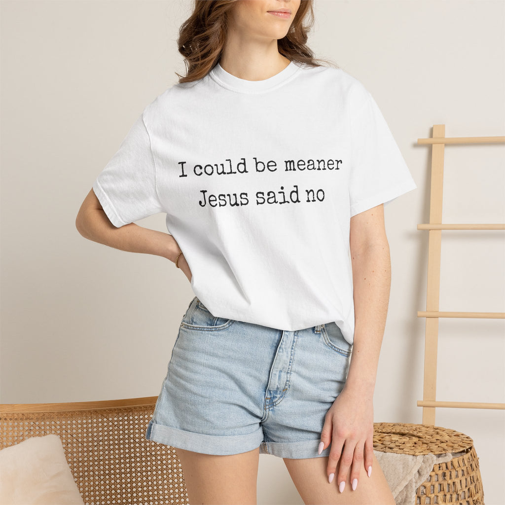 I Could Be Meaner — "Jesus Said No" Garment-Dyed T-Shirt